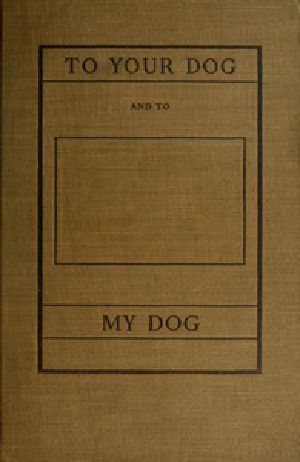 [Gutenberg 39750] • To Your Dog and to My Dog